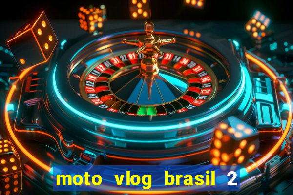 moto vlog brasil 2 dinheiro infinito